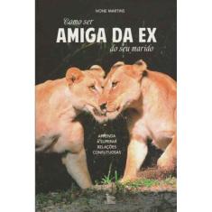 Como Ser Amiga da Ex do Seu Marido