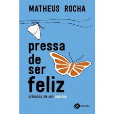 Pressa De Ser Feliz - Cronicas De Um Ansioso