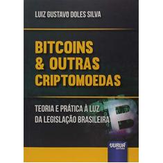 Bitcoins & Outras Criptomoedas - Teoria e Prática à Luz da Legislação Brasileira