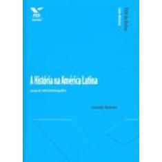 Historia Na America Latina - Ensaio De Critica Historiografica - Fgv