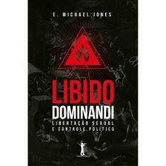 Libido Dominandi: Libertação sexual e controle político (E. Michael Jo