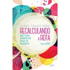 Recalculando a rota: Uma louca jornada em busca de propósito