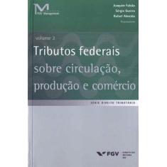 Tributos Federais Sobre Circulação, Produção e Comércio - Vol.02 - FGV