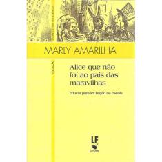 Alice Que Não Foi Ao País Das Maravilhas: Educar Para Ler Ficção Na Escola
