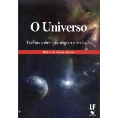 O Universo - Teorias Sobre Sua Origem e Evolução - 2ª Ed. 2012