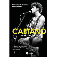 Caetano: Uma Biografia - A Vida de Caetano Veloso, o Mais Doce Bárbaro dos Trópicos