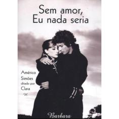 Sem Amor, Eu Nada Seria
