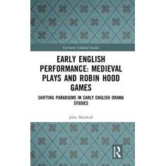 Early English Performance: Medieval Plays and Robin Hood Games: Shifting Paradigms in Early English Drama Studies: 1081
