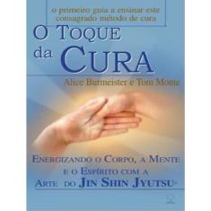 O Toque Da Cura - Energizando O Corpo, A Mente E O Espírito Com A Arte Do Jin Shin Jyutsu