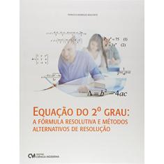 Equação do 2º Grau. A Fórmula Resolutiva e Métodos Alternativos de Resolução