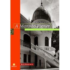 Livro - Mansão Figner - O Ecletismo E A Casa Burguesa