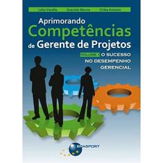 Aprimorando Competências de Gerente de Projetos: o Sucesso no Desempenho Gerencial (Volume 1)
