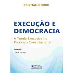 Execução E Democracia - A Tutela Executiva No Processo Constitucional