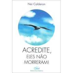 Acredite, Eles Não Morreram! - Cei Clarêncio