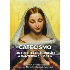 Catecismo Da Total Consagração À Santíssima Virgem