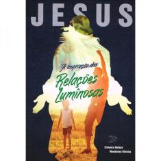 Jesus, A Inspiração Das Relações Luminosas