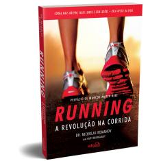 Running – A Revolução na Corrida: Como correr mais rápido, mais longe e sem lesões pelo resto da vida