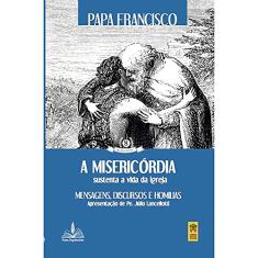 A misericórdia sustenta a vida da Igreja: Mensagens, discursos e homílias: 8