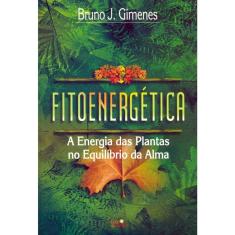 Fitoenergetica - A Energia Das Plantas No Equilíbrio Da Alma