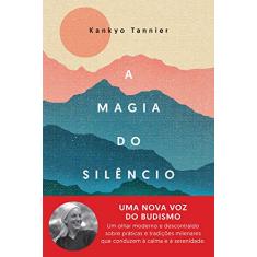 A magia do silêncio: Um olhar moderno e descontraído sobre práticas e tradições milenares que conduzem à calma e à serenidade