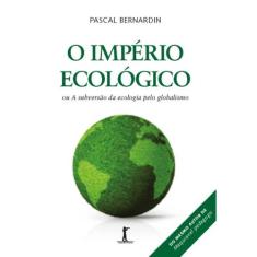 O Império Ecológico, ou A subversão da ecologia pelo globalismo (Pasca