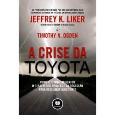 Livro - A Crise da Toyota: Como a Toyota Enfrentou o Desafio dos Recalls e da Recessão para Ressurgir Mais Forte