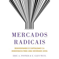 Livro - Mercados radicais: Reinventando o capitalismo e a democracia para uma sociedade justa