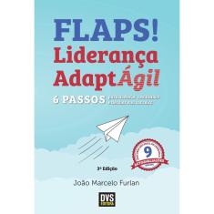 Flaps! 6 Passos Para Acelerar Resultados E Decolar Sua Carreira Com A Liderança Adaptágil - 1ª Ed.
