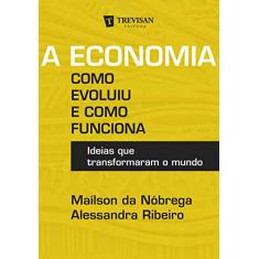 A Economia - Como Evoluiu e Como Funciona: Ideias que Transformaram o Mundo
