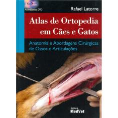 Livro -  Atlas de Ortopedia em Cães e Gatos - Anatomia e Abordagens Cirúrgicas de Ossos e Articulações