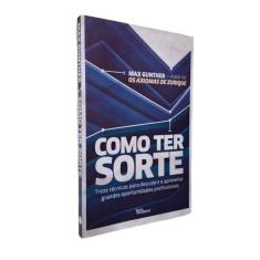 Como ter sorte: Treze técnicas para descobrir e aproveitar grandes oportunidades profissionais