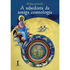 A sabedoria da antiga cosmologia (Wolfgang Smith)