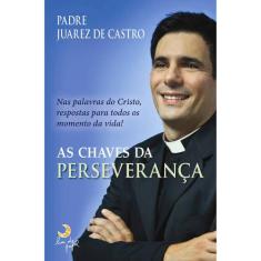 Livro As Chaves da Perseverança Padre Juarez de Castro - Leya