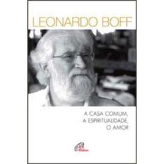 a Casa Comum, a Espiritualidade, o Amor