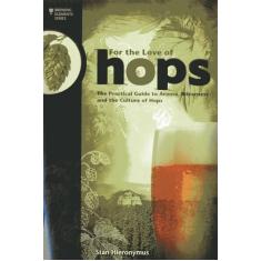 For the Love of Hops: The Practical Guide to Aroma, Bitterness and the Culture of Hops