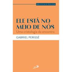 Ele Está no Meio de Nós - Uma Cristologia do Encontro