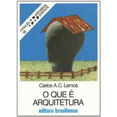 O que É Arquitetura - Volume 16. Coleção Primeiros Passos