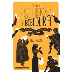 Livro - Uma breve história da bebedeira: Como, onde e por que a humanidade tomou umas da Idade da Pedra até hoje