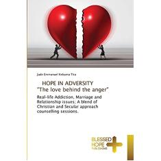 HOPE IN ADVERSITY "The love behind the anger": Real-life Addiction, Marriage and Relationship issues; A blend of Christian and Secular approach counselling sessions.