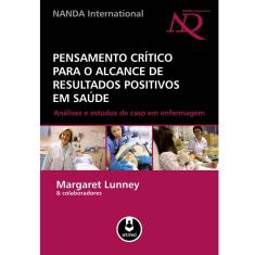 Livro - Pensamento Crítico Para o Alcance de Resultados Positivos em Saúde: Análises e Estudos de Caso em Enfermagem