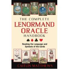 The Complete Lenormand Oracle Handbook: Reading the Language and Symbols of the Cards