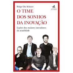 O Time dos Sonhos da Inovação: Lições dos maiores inovadores da atualidade