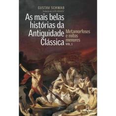 As mais belas histórias da Antiguidade Clássica: Metamorfoses e mitos menores (Vol.1)