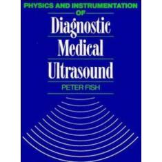 Physics And Instrumentation Of Diagnostic Medical Ultrasound