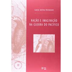 Nação e Imaginação na Guerra do Pacífico - Coleção Ensaios Latino-Americanos