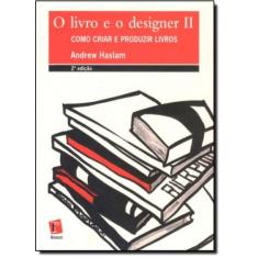 Livro E O Designer Ii, O: Como Criar E Produzir Livros - ROSARI