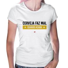 Baby Look Cerveja faz mal, quando acaba - Foca na Moda, Branco, P