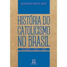 Historia do Catolicismo no Brasil Volume 1 1500 1889