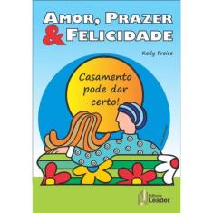Amor, Prazer & Felicidade. Casamento Pode Dar Certo!