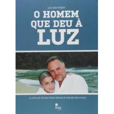 Homem Que Deu a Luz, O: a Luta de Um Pai para Gerar (e Curar) Seu Filh